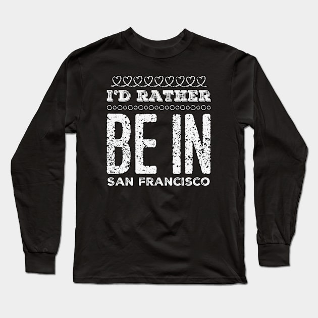 I'd rather be in San Francisco California Cute Vacation Holiday San Francisco California trip Long Sleeve T-Shirt by BoogieCreates